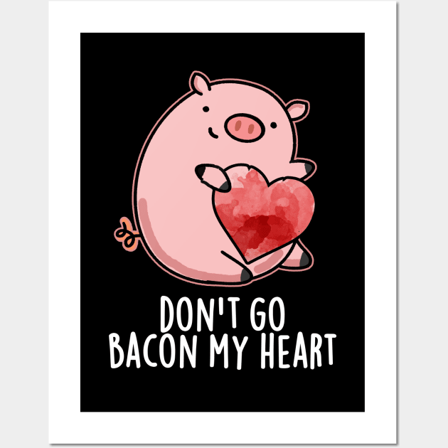 Don't Go Bacon My Heart Cute Pig Pun Wall Art by punnybone